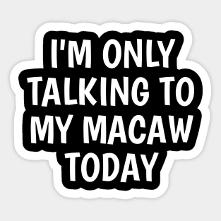 I'm Only Talking To My Macaw Today Sticker